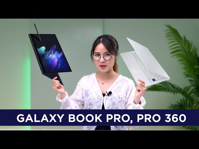 Galaxy Book Pro, Galaxy Book Pro 360: Những điều cần biết trước khi mua