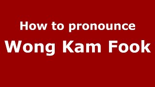How to pronounce Wong Kam Fook