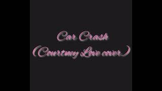 Car Crash (Courtney Love Cover)