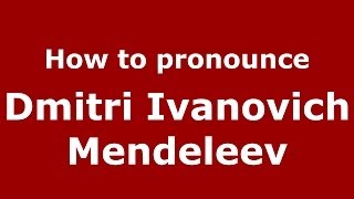 How to pronounce Dmitri Ivanovich Mendeleev