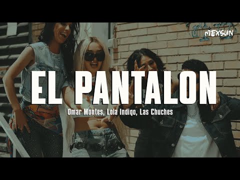 Omar Montes, Lola Indigo, Las Chuches - EL PANTALON (RUMBAS) (Letra)