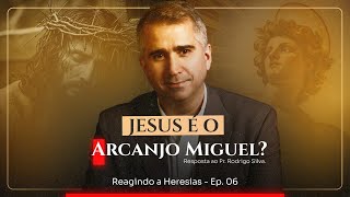 Jesus é o Arcanjo Miguel? | Reagindo a Heresias - Ep. 06