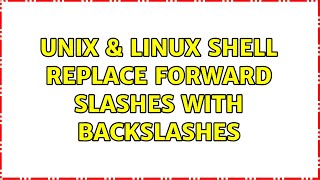 Unix & Linux: Shell replace forward slashes with backslashes (2 Solutions!!)