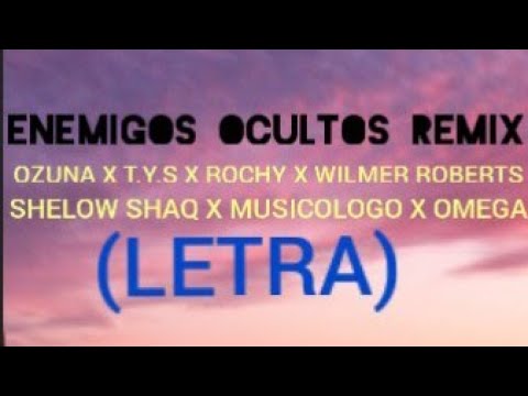 ENEMIGOS OCULTOS REMIX - OZUNA X T.Y.S, ROCHY, WILMER ROBERTS, SHELOW SHAQ, MUSICOLOGO, OMEGA (Letra