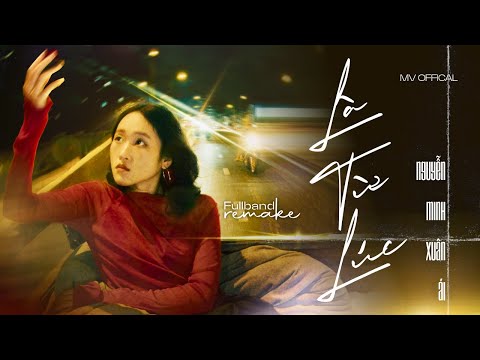 LÀ TỪ LÚC (since) - Nguyễn Minh Xuân Ái | Fullband Remake | Official Music Video