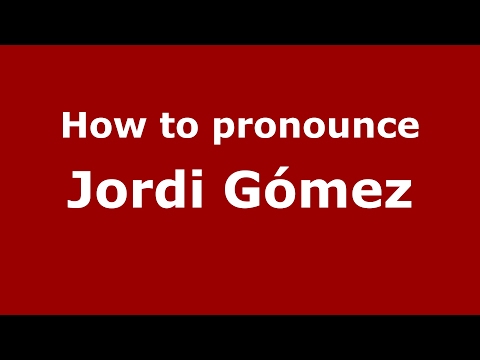 How to pronounce Jordi Gómez (Spain/Spanish) - PronounceNames.com