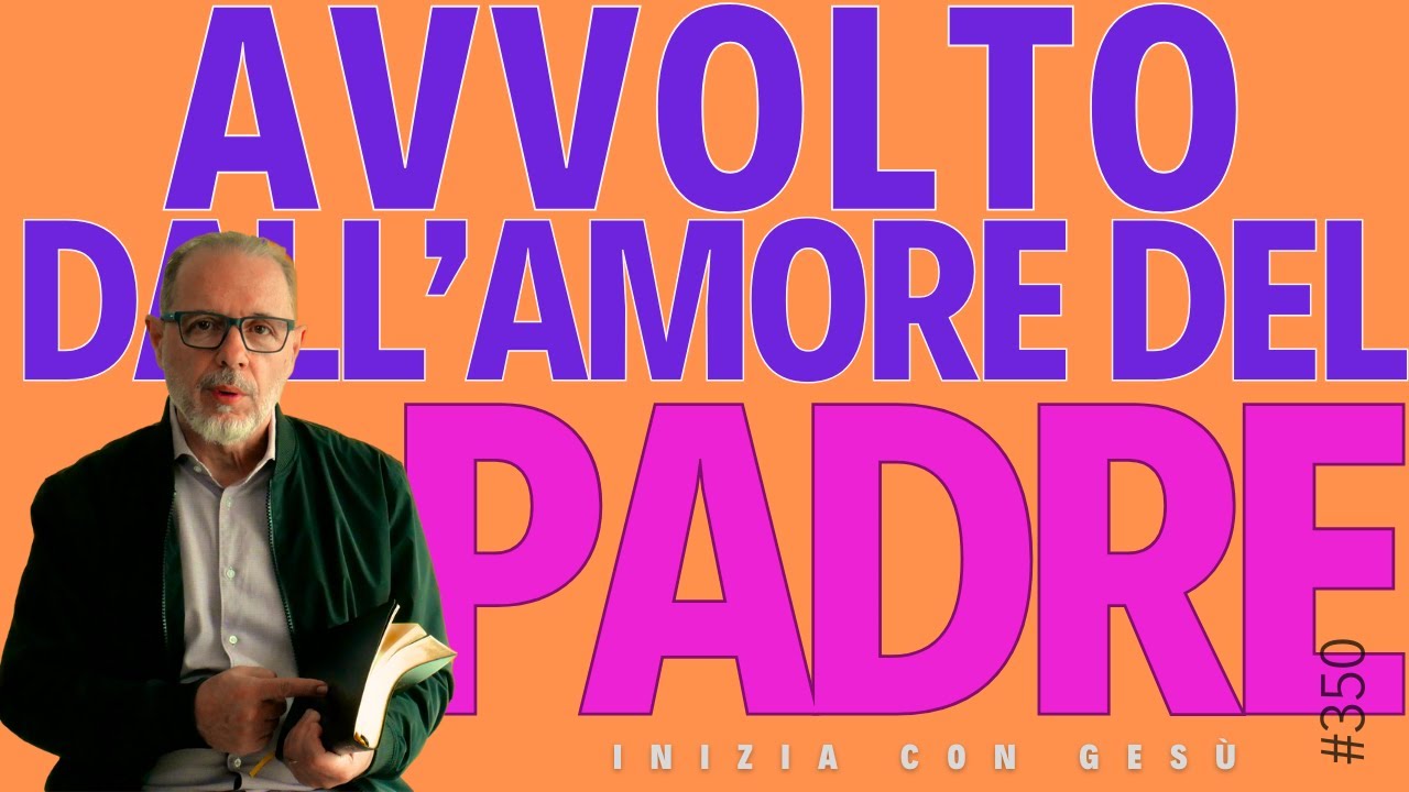 INIZIA CON GESÙ - "Avvolto dall'Amore del Padre"