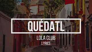 Quédatl - Lola Club (Lyrics/Letra)