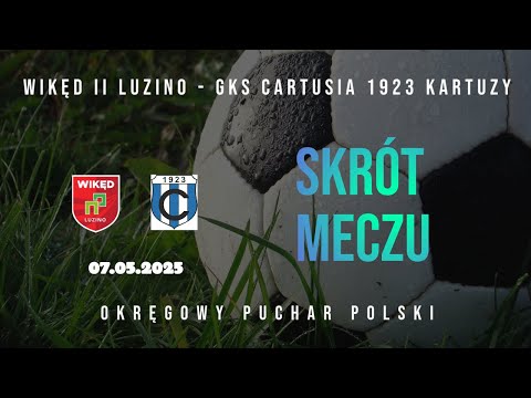 OKRĘGOWY PUCHAR POLSKI SKRÓT MECZU WIKĘD II LUZINO   GKS CARTUSIA 1923 KARTUZY 07 05 2025