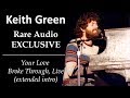 Keith Green (RARE AUDIO EXCLUSIVE!) Your Love Broke Through (extended intro),  Live at the Daisy II