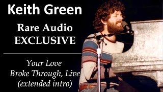 Keith Green (RARE AUDIO EXCLUSIVE!) Your Love Broke Through (extended intro),  Live at the Daisy II