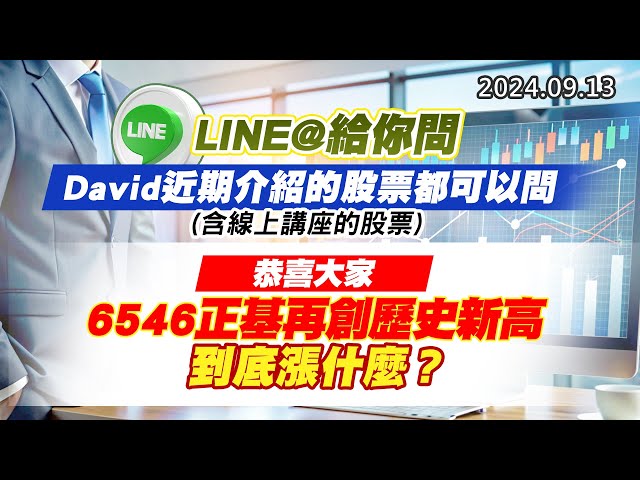20240913《股市最錢線》#高閔漳 “LINE@給你問，David近期介紹的股票都可以問(含線上講座的股票)””恭喜大家，6546正基再創歷史新高，到底漲什麼？