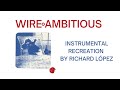 Wire - Ambitious (Instrumental Recreation by Richard López) - UPDATED