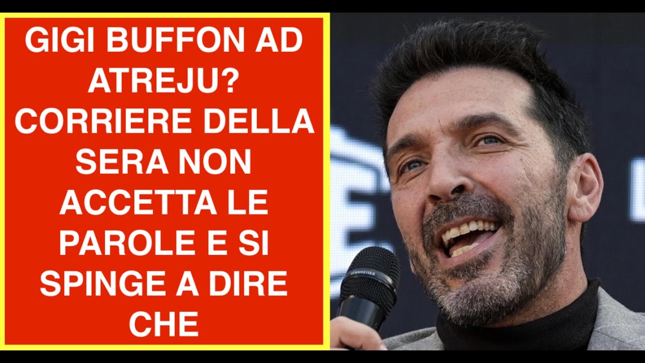 GIGI BUFFON AD ATREJU? CORRIERE DELLA SERA NON ACCETTA LE PAROLE E SI SPINGE A DIRE CHE