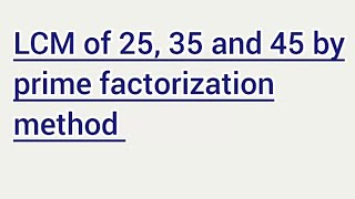 LCM of 25, 35 and 45 by prime factorization method | Learnmaths