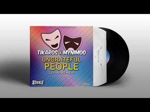Tikaros & Mynimoo - Ungrateful People (Loyal Remix) April 2015