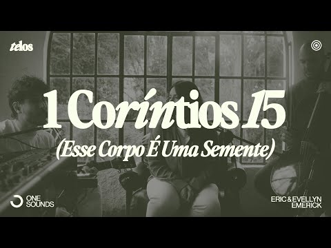 1 Coríntios 15 (Esse Corpo É Uma Semente) - Eric & Evellyn Emerick | TELOS (Ao Vivo)