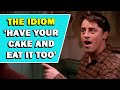 Idiom 'Have Your Cake And Eat It Too' Meaning