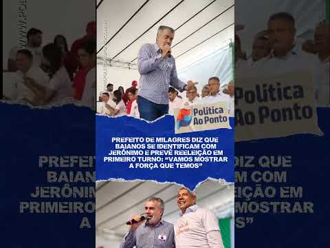 Prefeito de Milagres diz que baianos se identificam com Jerônimo e prevê reeleição em primeiro turno