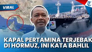 Kapal Pertamina Tertahan di Selat Hormuz, Menteri ESDM Bahlil Lahadalia Tempuh Jalur Negosiasi