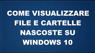 Come visualizzare file e cartelle nascoste su Windows 10