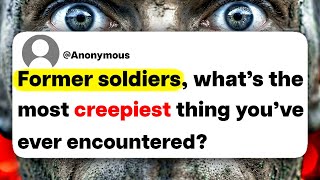 Former soldiers, what's the most creepiest thing you've ever encountered?