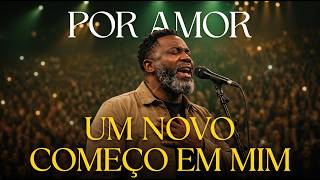 POR AMOR — UM NOVO COMEÇO EM MIM | LOUVOR GOSPEL 2026 | MÚSICA INÉDITA