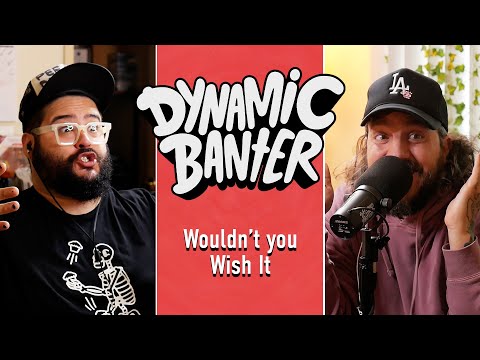 Wouldn’t You Wish It? | Dynamic Banter 354