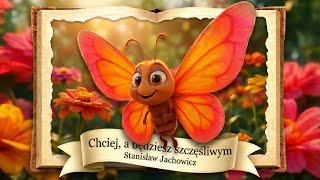 Chciej, a będziesz szczęśliwym - Adaptacja wiersza Stanisława Jachowicza 🦋🐠 Piosenki dla dzieci 🔈🎼