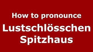 How to pronounce Lustschlösschen Spitzhaus