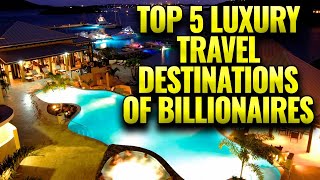 Top 5 Luxury Destinations of Billionaires in 2021