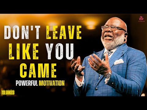 Don’t Leave Like You Came!  | TD Jakes - Powerful  Motivation 2024