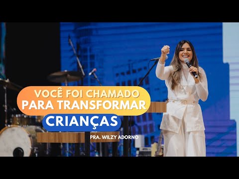 VOCÊ FOI CHAMADO PARA TRANSFORMAR CRIANÇAS | PRA WILZY ADORNO