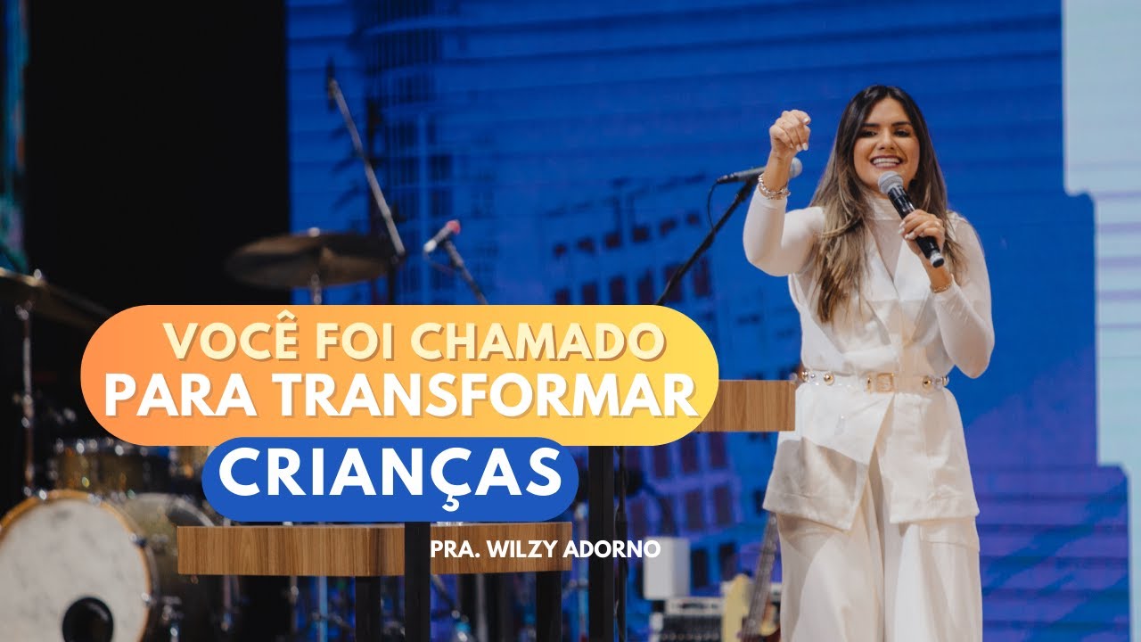 VOCÊ FOI CHAMADO PARA TRANSFORMAR CRIANÇAS | PRA WILZY ADORNO