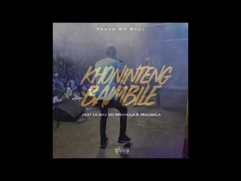Touch of Soul - Khonintengbambile (ft. ULwaz no Makhula & Magibela)