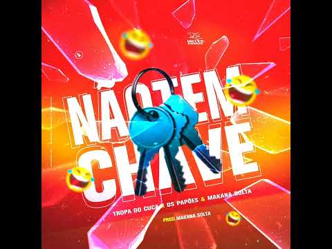 NUM TEM CHAVE - TROPA DO CUCA x OS PAPÕES & MAKANA SOLTA