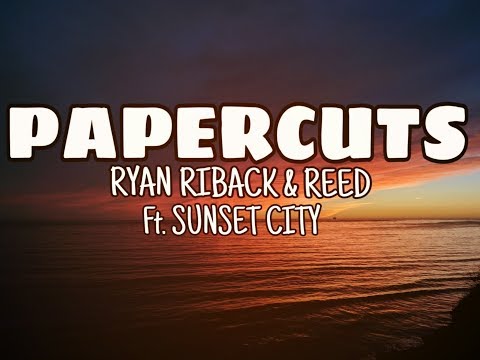 Ryan Riback & REED - Papercuts ( FEAT. Sunset City ) Lyrics