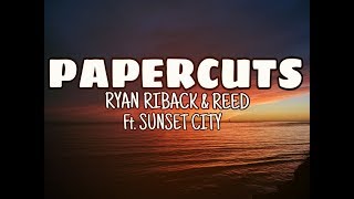 Ryan Riback &amp; REED - Papercuts ( FEAT. Sunset City ) Lyrics