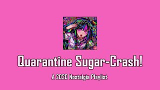 ✨Quarantine Sugar Crash!✨A 2020 Nostalgia Playlist✨
