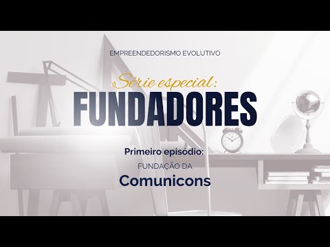 Série Especial Fundadores | Primeiro Episódio: Comunicons