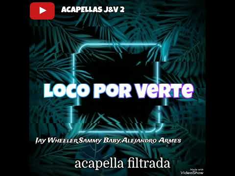 Jay Wheeler,Sammy Baby,Alejandro Armes: Loco Por Verte ( ACAPELLAS J&V 2 )