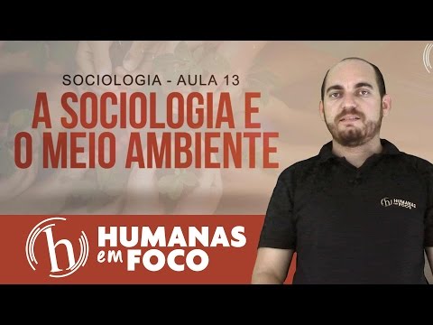 Sociologia - Aula 13 - A sociologia e o meio ambiente