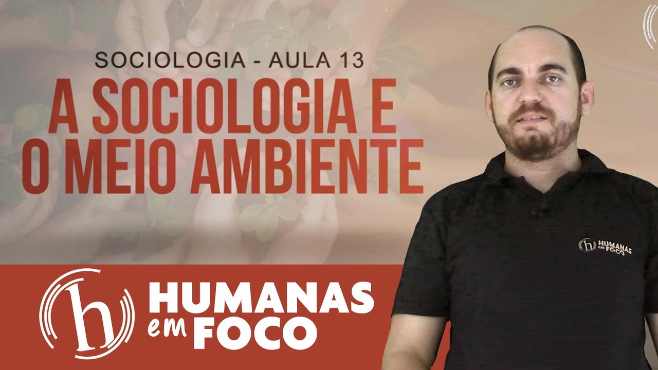 Sociologia - Aula 13 - A sociologia e o meio ambiente