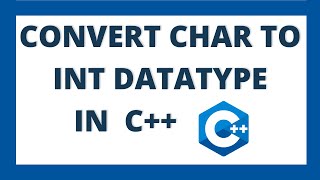 Convert char to int in c++ using 3 ways | Char to integer datatype conversion