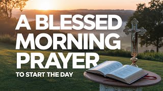 Start Your Day With God - (Receive His Blessings) Daily Morning Prayer To Start Your Blessed Day