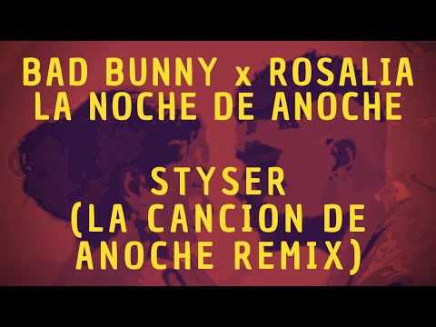 Bad Bunny x Rosalia - La Noche de Anoche (Styser La Cancion de Anoche Remix)