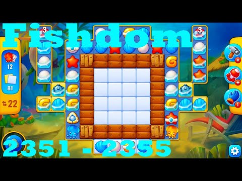 Fishdom Level 2351 - 2355 HD Walkthrough | 3 - match game | gameplay | android | ios | pc | app