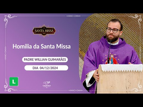 Homilia da Santa Missa - Padre Willian Guimarães (04/12/2024)