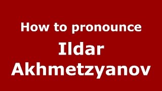 How to pronounce Ildar Akhmetzyanov