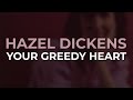Hazel Dickens - Your Greedy Heart from By The Sweat Of My Brow